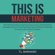 This is Marketing: The Ultimate Guide on How You Can Launch a Viral Marketing Campaign, Discover Viral Marketing Tips and Effective Methods to Launch a Successful Campaign