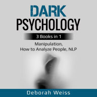 Dark Psychology: 3 Books in 1 - Manipulation, How to Analyze People, NLP