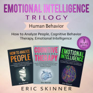 Emotional Intelligence Trilogy - Human Behavior: How to Analyze People, Cognitive Behavior Therapy, Emotional Intelligence