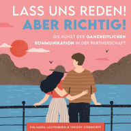 Lass uns reden! Aber richtig!: Die Kunst der ganzheitlichen Kommunikation in der Partnerschaft