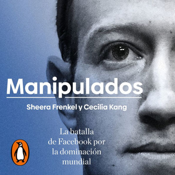 Manipulados: La batalla de Facebook por la dominación mundial