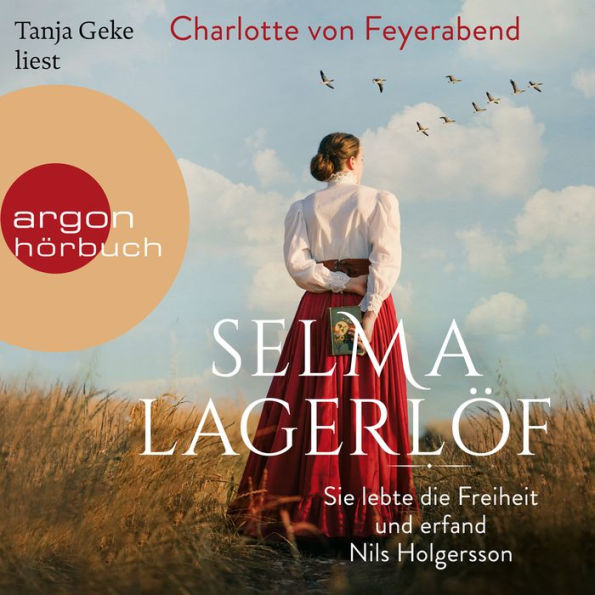 Selma Lagerlöf - Sie lebte die Freiheit und erfand Nils Holgersson (Ungekürzt)