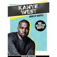 Kanye West: Book Of Quotes (100+ Selected Quotes) (Abridged)