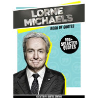 Lorne Michaels: Book Of Quotes (100+ Selected Quotes) (Abridged)