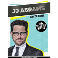 JJ Abrams: Book Of Quotes (100+ Selected Quotes) (Abridged)
