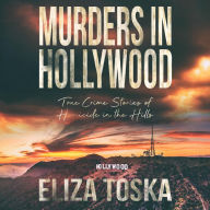 Murders in Hollywood: True Crime Stories of Homicide in the Hills