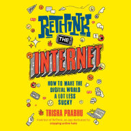 ReThink the Internet: How to Make the Digital World a Lot Less Sucky