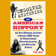 Unsolved Mysteries of American History: An Eye-Opening Journey through 500 Years of Discoveries, Disappearances, and Baffling Events