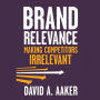 Brand Relevance: Making Competitors Irrelevant