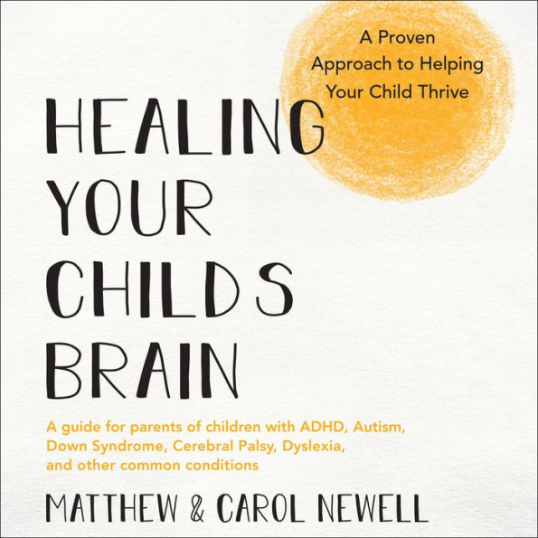 Healing Your Child's Brain: A Proven Approach to Helping Your Child Thrive