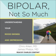 Bipolar, Not So Much: Understanding Your Mood Swings and Depression