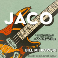 Jaco: The Extraordinary and Tragic Life of Jaco Pastorius