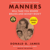 Manners Will Take You Where Brains And Money Won't: Wisdom from Momma and 35 Years at NASA