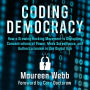 Coding Democracy: How a Growing Hacking Movement is Disrupting Concentrations of Power, Mass Surveillance, and Authoritarianism in the Digital Age