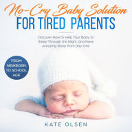 No cry Baby solutions for tired parents, Discover how to help your baby to sleep through the night and have amazing sleep from day one, From New born to school age