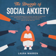 The Struggle of Social Anxiety Stop The Awkwardness and Fear of Talking to People or Being Social. Proven Methods to Stop Social Anxiety and Achieve Self-Confidence, Even if You're Very Shy