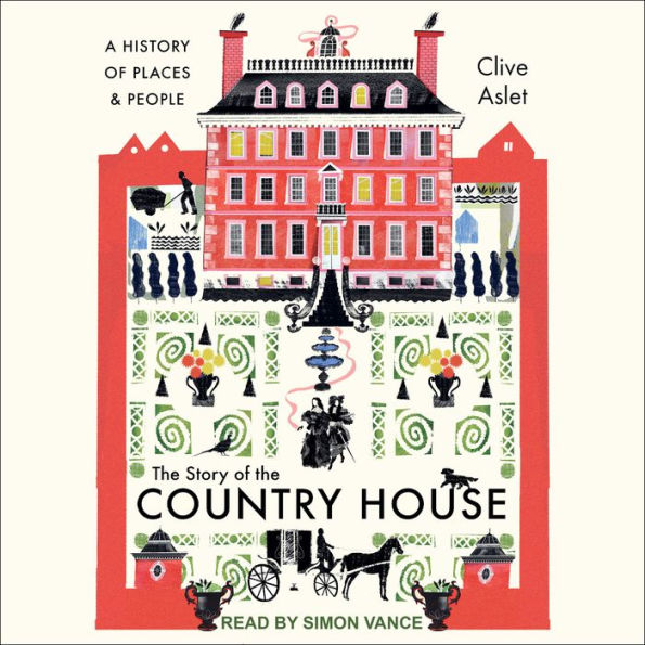 The Story of the Country House: A History of Places and People