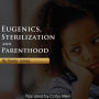 Eugenics, Sterilization and Planned Parenthood