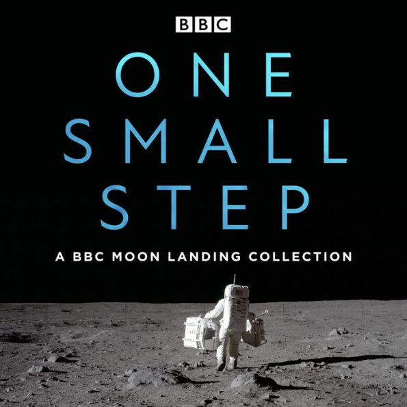 One Small Step: A BBC Moon Landing Collection: The Apollo missions, their lasting significance, and our age-old fascination with the moon