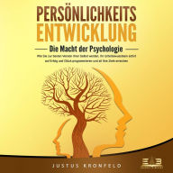 PERSÖNLICHKEITSENTWICKLUNG - Die Macht der Psychologie: Wie Sie zur besten Version Ihrer selbst werden, Ihr Unterbewusstsein sofort auf Erfolg und Glück programmieren und all Ihre Ziele erreichen