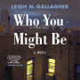 Who You Might Be: A Novel