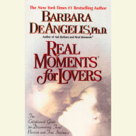 Real Moments for Lovers: The Enlightened Guide for Discovering Total Passion and True Intimacy (Abridged)