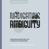 Navigating Ambiguity: Creating Opportunity in a World of Unknowns
