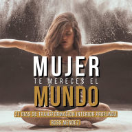 MUJER TE MERECES EL MUNDO: 21 días de Transformación interior profunda