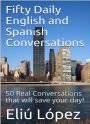 Fifty Daily English and Spanish Conversations: 50 Real conversations that will save your day!