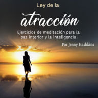 Ley de la atracción: Ejercicios de meditación para la paz interior y la inteligencia emocional