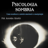 Psicologia sombria: Como reconhecer o controle emocional e a manipulação