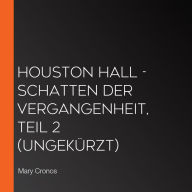 Houston Hall - Schatten der Vergangenheit, Teil 2 (ungekürzt)