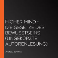 Higher Mind - Die Gesetze des Bewusstseins (Ungekürzte Autorenlesung)