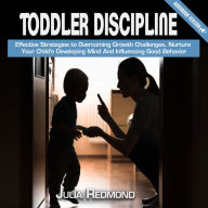 Toddler Discipline: ¿ff¿¿tiv¿ Str¿t¿gi¿¿ T¿ Ov¿r¿¿ming Gr¿wth Ch¿ll¿ng¿¿, Nurtur¿ Y¿ur Child'¿ D¿v¿l¿ping Mind ¿nd Influ¿n¿ing G¿¿d B¿h¿vi¿r