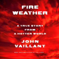 Fire Weather: A True Story from a Hotter World