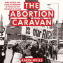 The Abortion Caravan: When Women Shut Down Government in the Battle for the Right to Choose