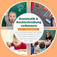 Grammatik & Rechtschreibung verbessern - 4 in 1 Sammelband: 10 Minuten Diktate Kl. 5-8 5 Minuten Diktate Kl. 3-4 Deutsche Grammatik Unterrichtsstörungen vermeiden - inkl. Audio