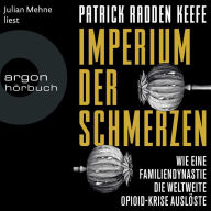 Imperium der Schmerzen - Wie eine Familiendynastie die weltweite Opioidkrise auslöste (Ungekürzte Lesung)