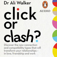 Click or Clash?: Discover the new connection and compatibility types that will transform your relationships - in love, friendship and work