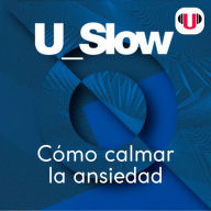 U_SLOW: CÓMO CALMAR LA ANSIEDAD