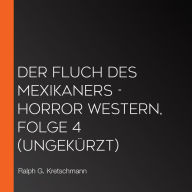 Der Fluch des Mexikaners - Horror Western, Folge 4 (Ungekürzt)