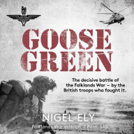 Goose Green: The decisive battle of the Falklands War - by the British troops who fought it