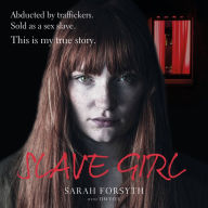 Slave Girl: Abducted by traffickers. Sold as a sex slave. This is my true story.