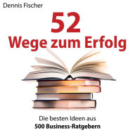 52 Wege zum Erfolg: Die besten Ideen aus 500 Business-Ratgebern (Abridged)