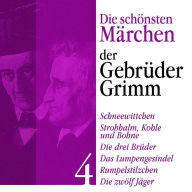 Schneewittchen: Die schönsten Märchen der Gebrüder Grimm 4: Schneewittchen, Strohhalm, Kohle und Bohne, Die drei Brüder, Das Lumpengesindel, Rumpelstilzchen, Die zwölf Jäger (Abridged)