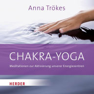 Chakra-Yoga: Meditationen zur Aktivierung unserer Energiezentren (Abridged)