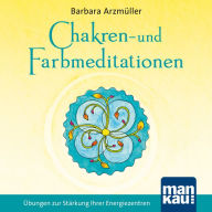 Chakren- und Farbmeditationen: Übungen zur Stärkung Ihrer Energiezentren