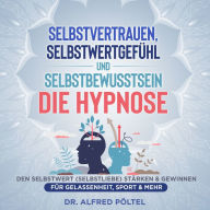 Selbstvertrauen, Selbstwertgefühl und Selbstbewusstsein - die Hypnose: Den Selbstwert (Selbstliebe) stärken & gewinnen - Für Gelassenheit, Sport & mehr