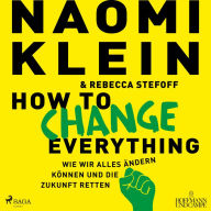 How to Change Everything: Wie wir alles ändern können und die Zukunft retten