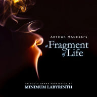 A Fragment of Life: An audio drama adaptation by Minimum Labyrinth (Abridged)
